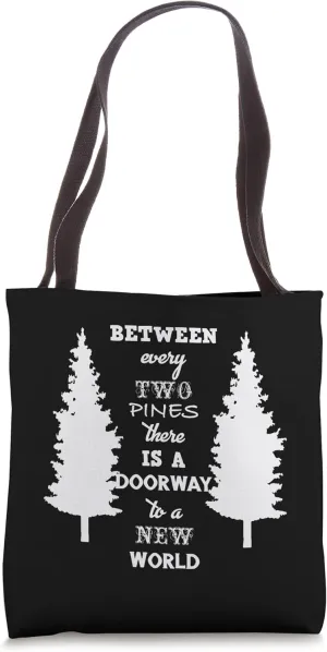 Between every two pines there is a doorway to a new world Tote Bag