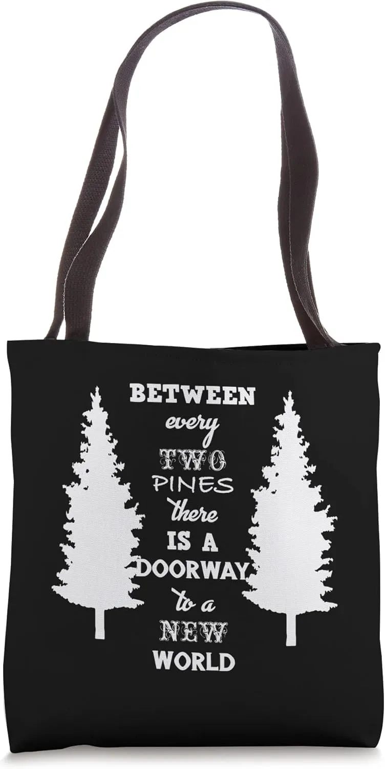 Between every two pines there is a doorway to a new world Tote Bag
